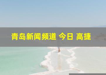 青岛新闻频道 今日 高捷